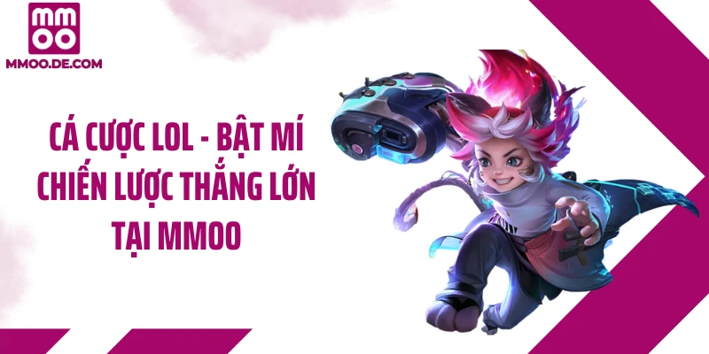 Cá Cược LOL - Bật Mí Chiến Lược Thắng Lớn Tại MMOO