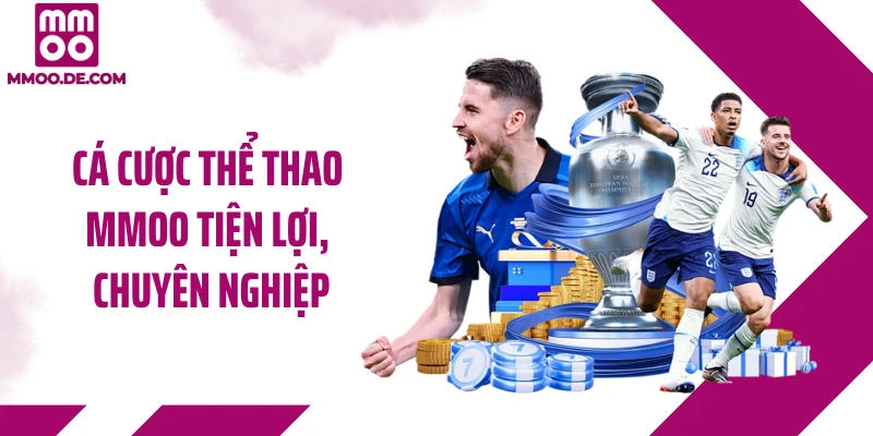 Cá cược thể thao MMOO tiện lợi, chuyên nghiệp