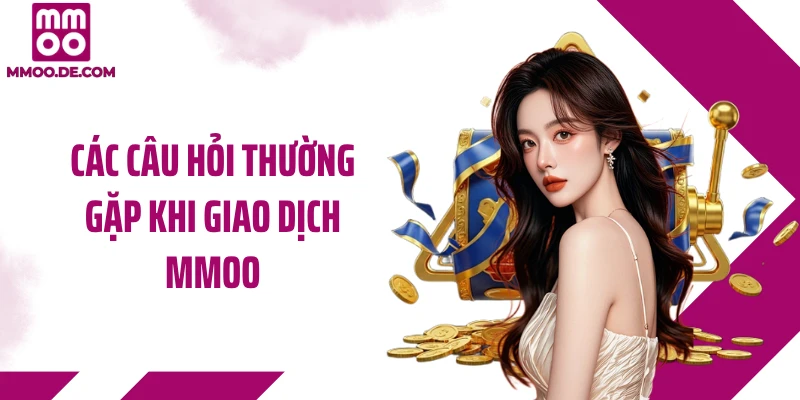 Các câu hỏi thường gặp khi giao dịch MMOO