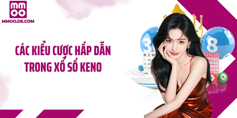 Các kiểu cược hấp dẫn trong xổ số Keno