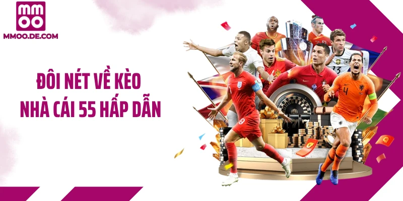 Đôi nét về kèo nhà cái 55 hấp dẫn