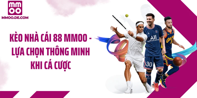 Kèo Nhà Cái 88 MMOO - Lựa Chọn Thông Minh Khi Cá Cược