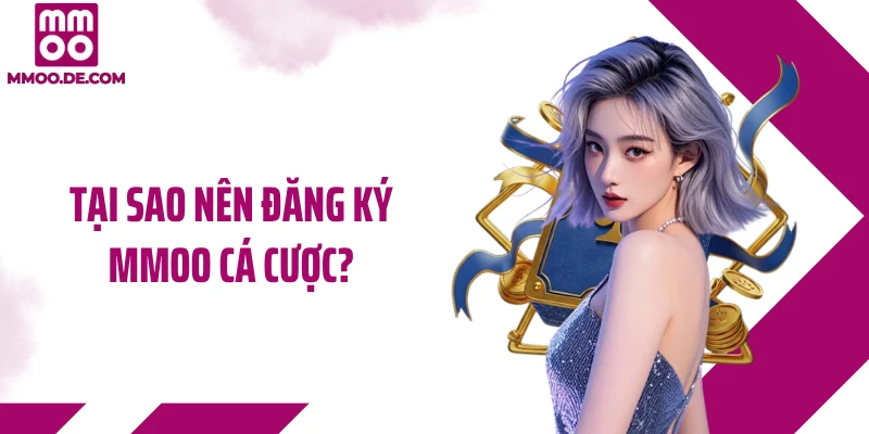 Tại sao nên đăng ký MMOO cá cược?