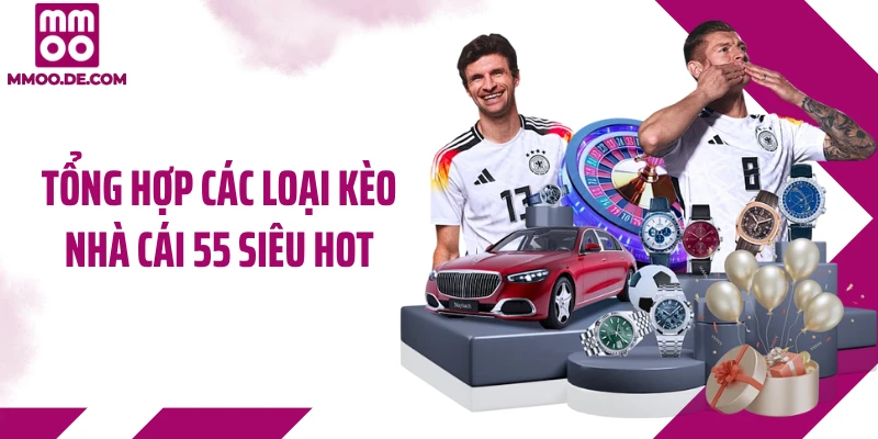 Tổng hợp các loại kèo nhà cái 55 siêu hot