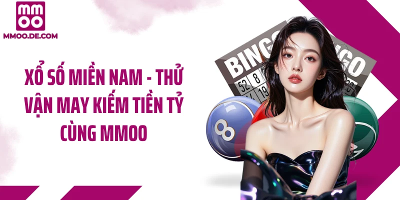 Xổ Số Miền Nam - Thử Vận May Kiếm Tiền Tỷ Cùng MMOO