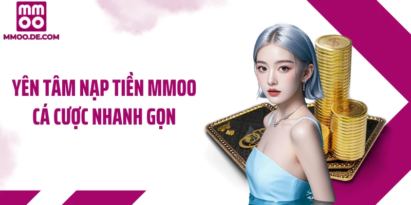 Yên tâm nạp tiền MMOO cá cược nhanh gọn